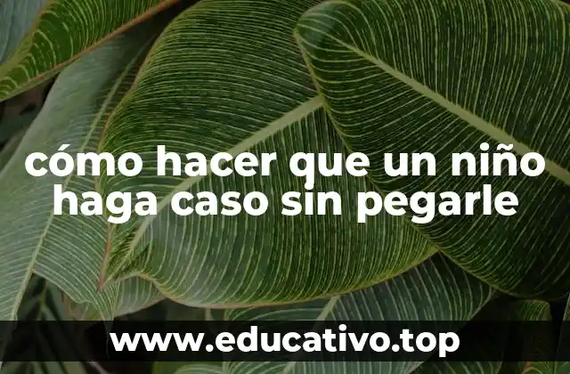 cómo hacer que un niño haga caso sin pegarle