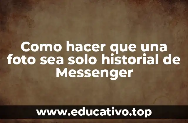 Como hacer que una foto sea solo historial de Messenger