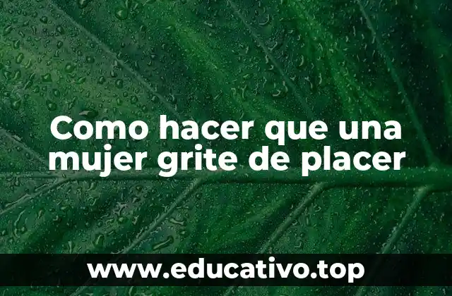 Como hacer que una mujer grite de placer