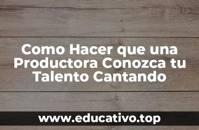 Como Hacer que una Productora Conozca tu Talento Cantando