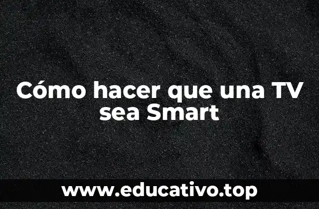 Cómo hacer que una TV sea Smart