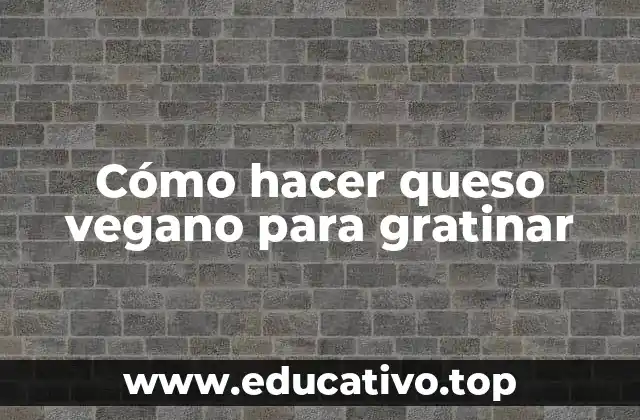 Cómo hacer queso vegano para gratinar