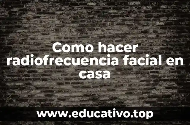 Como hacer radiofrecuencia facial en casa
