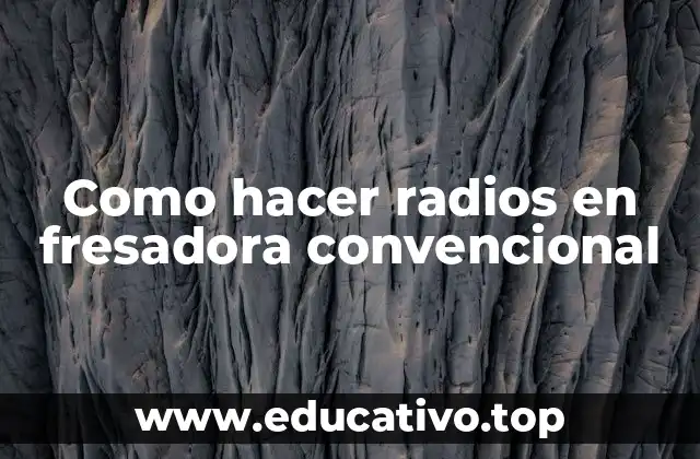 Como hacer radios en fresadora convencional