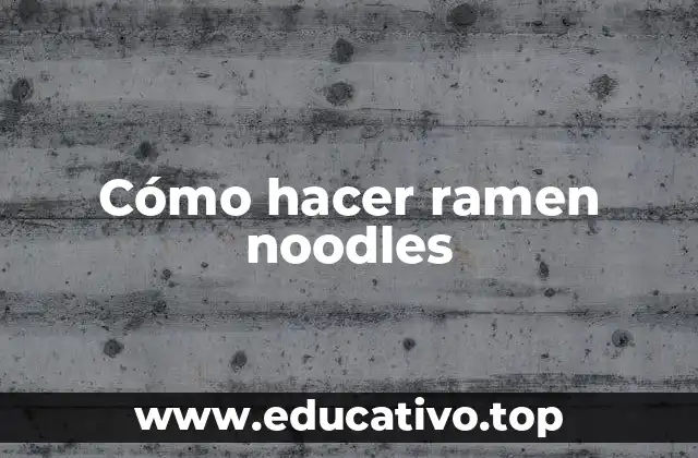 Cómo hacer ramen noodles