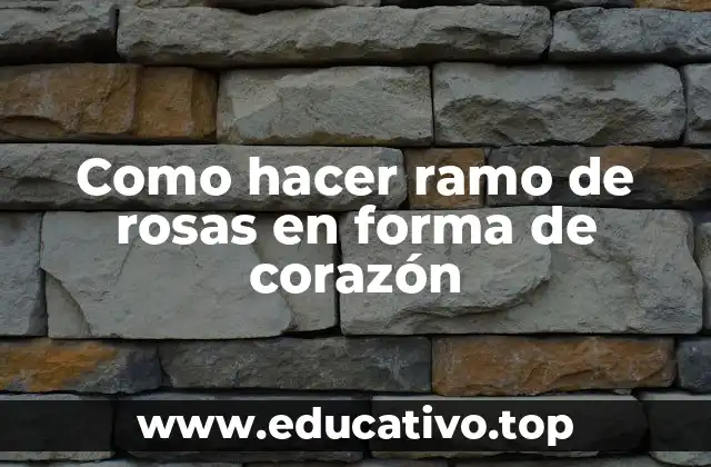 Como hacer ramo de rosas en forma de corazón