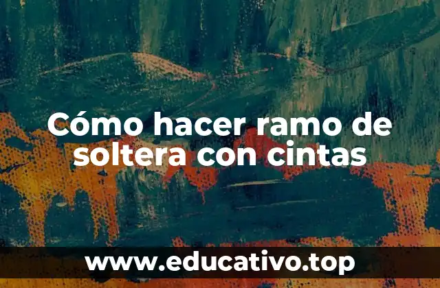 Cómo hacer ramo de soltera con cintas