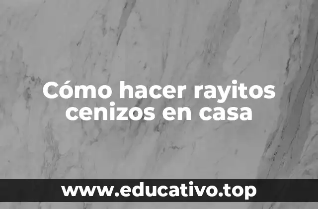 Cómo hacer rayitos cenizos en casa