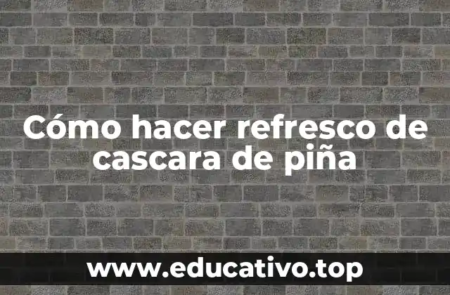Cómo hacer refresco de cascara de piña