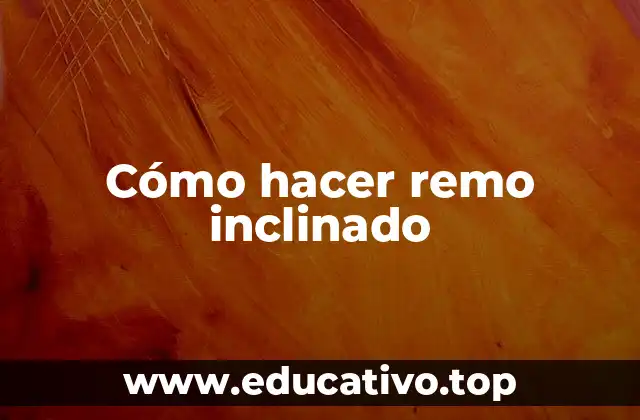 Cómo hacer remo inclinado