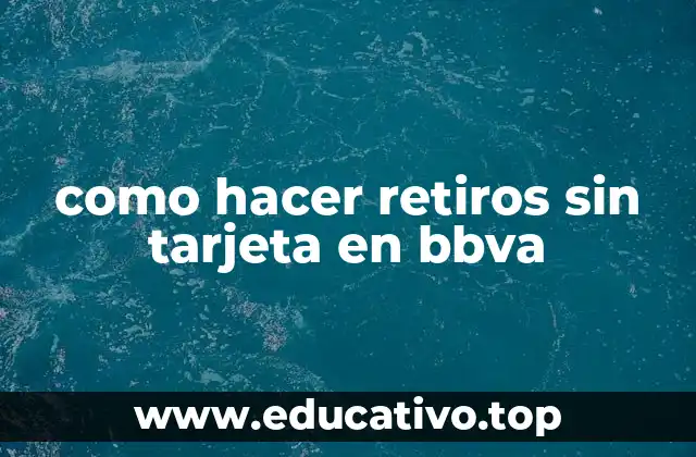 como hacer retiros sin tarjeta en bbva