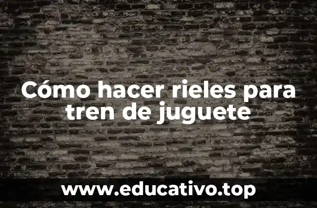 Cómo hacer rieles para tren de juguete