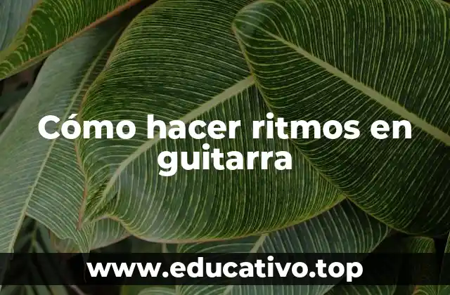 Cómo hacer ritmos en guitarra