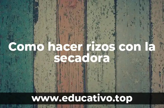 Como hacer rizos con la secadora