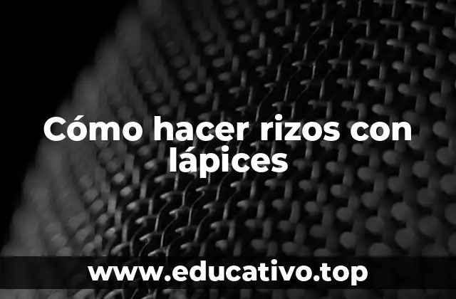 Cómo hacer rizos con lápices