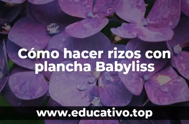 Cómo hacer rizos con plancha Babyliss