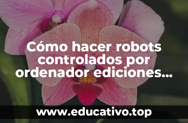 Cómo hacer robots controlados por ordenador ediciones general anaya