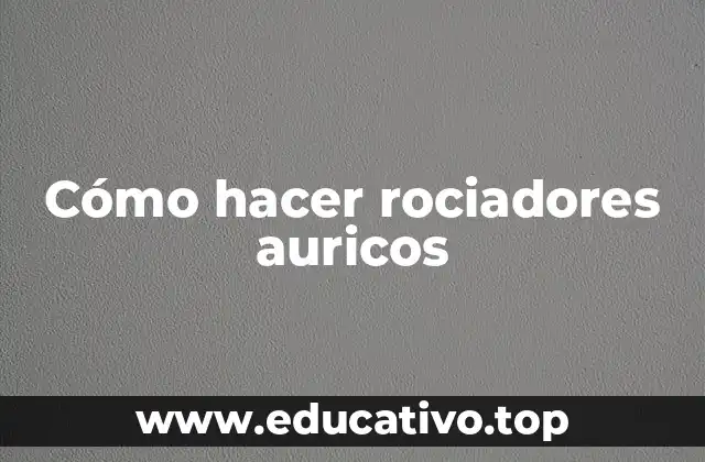 Cómo hacer rociadores auricos