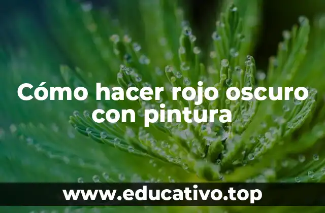 Cómo hacer rojo oscuro con pintura