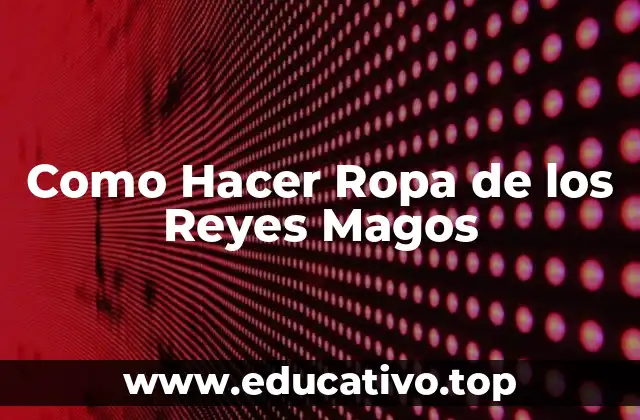 Como Hacer Ropa de los Reyes Magos