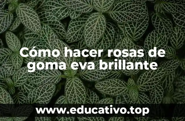 Cómo hacer rosas de goma eva brillante