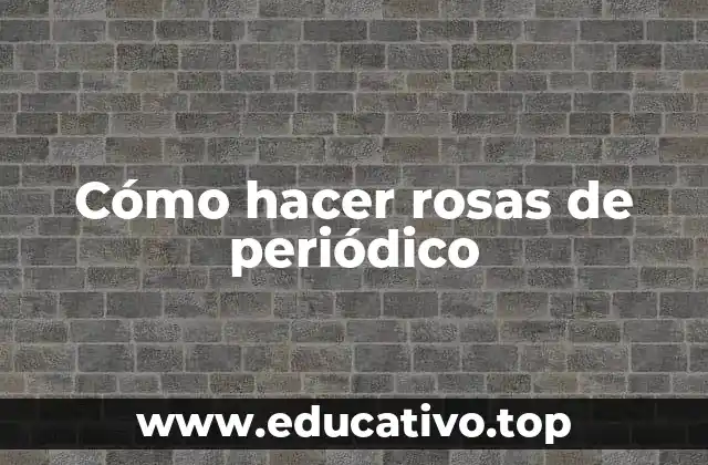 Cómo hacer rosas de periódico