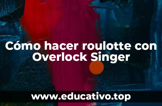 Cómo hacer roulotte con Overlock Singer