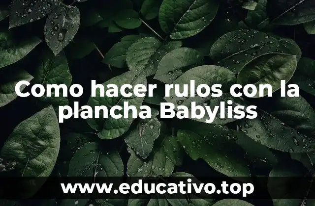 Como hacer rulos con la plancha Babyliss