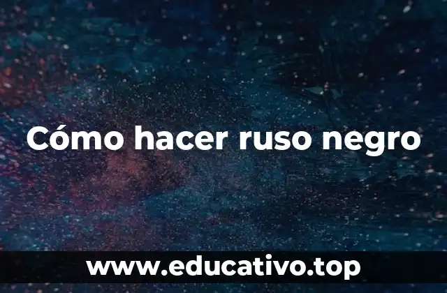 Cómo hacer ruso negro