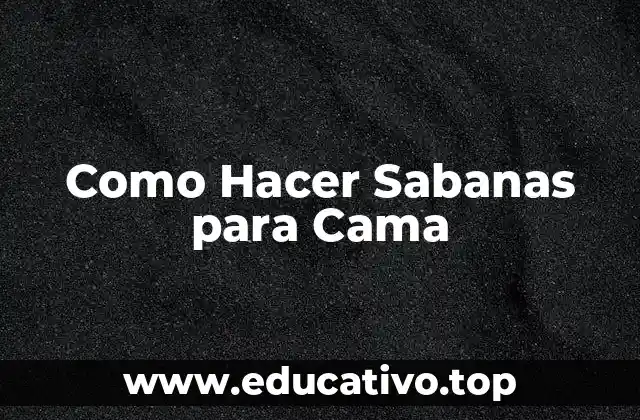 Como Hacer Sabanas para Cama