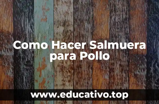 Como Hacer Salmuera para Pollo