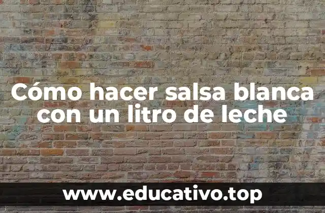 Cómo hacer salsa blanca con un litro de leche