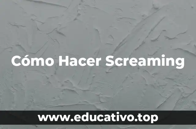 Cómo Hacer Screaming