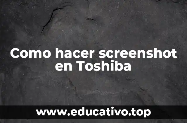 Como hacer screenshot en Toshiba