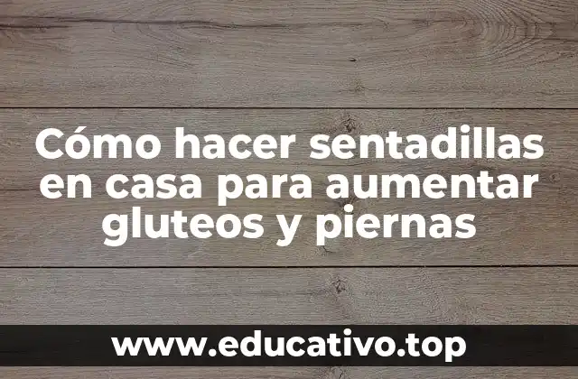 Cómo hacer sentadillas en casa para aumentar gluteos y piernas