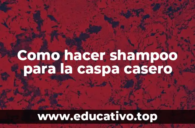 Como hacer shampoo para la caspa casero