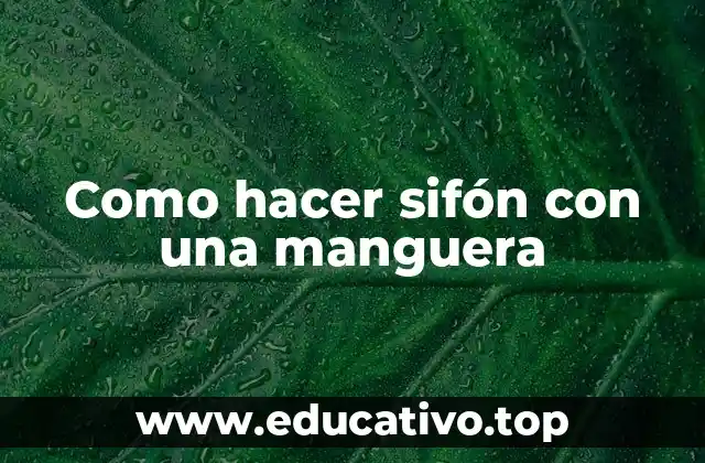 Como hacer sifón con una manguera
