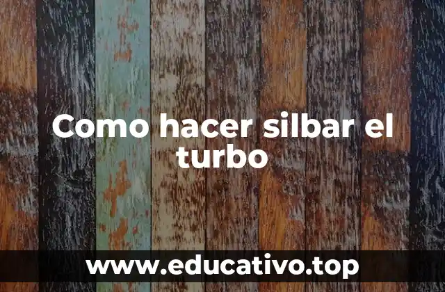 Como hacer silbar el turbo