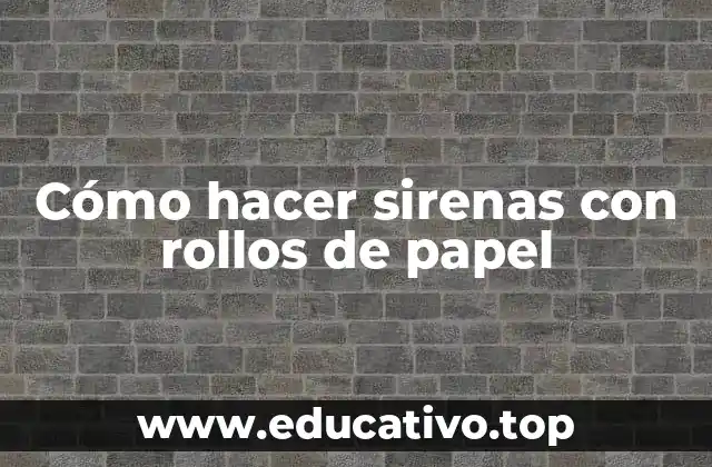 Cómo hacer sirenas con rollos de papel
