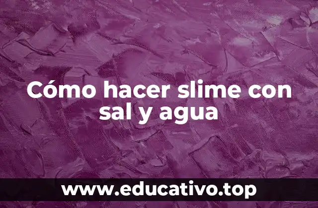 Cómo hacer slime con sal y agua
