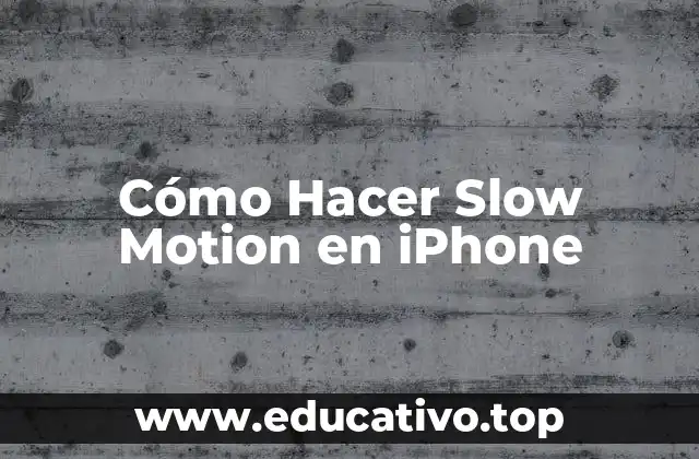 Cómo Hacer Slow Motion en iPhone