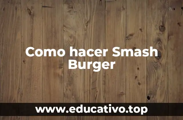Como hacer Smash Burger