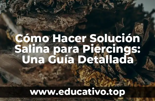 Cómo Hacer Solución Salina para Piercings: Una Guía Detallada