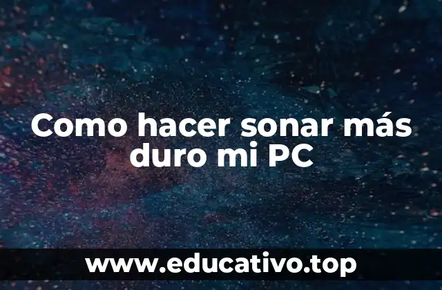 Como hacer sonar más duro mi PC