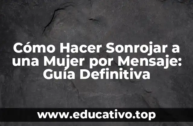 Cómo Hacer Sonrojar a una Mujer por Mensaje: Guía Definitiva