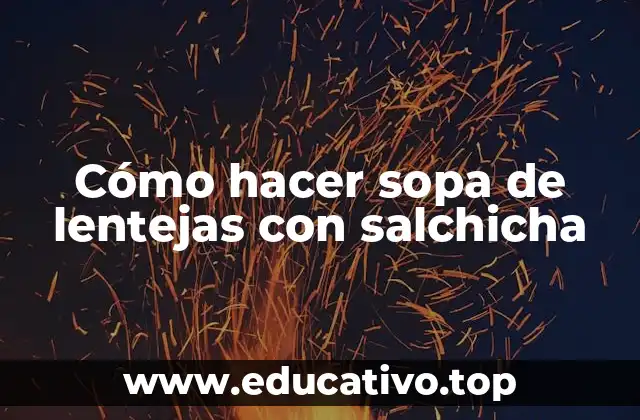 Cómo hacer sopa de lentejas con salchicha