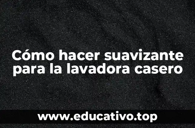 Cómo hacer suavizante para la lavadora casero