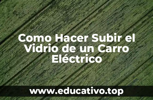 Como Hacer Subir el Vidrio de un Carro Eléctrico
