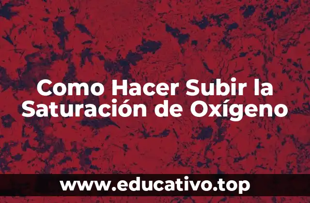Como Hacer Subir la Saturación de Oxígeno