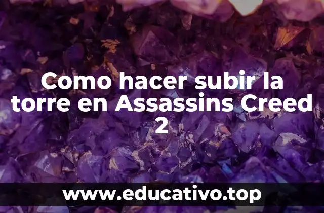 Como hacer subir la torre en Assassins Creed 2